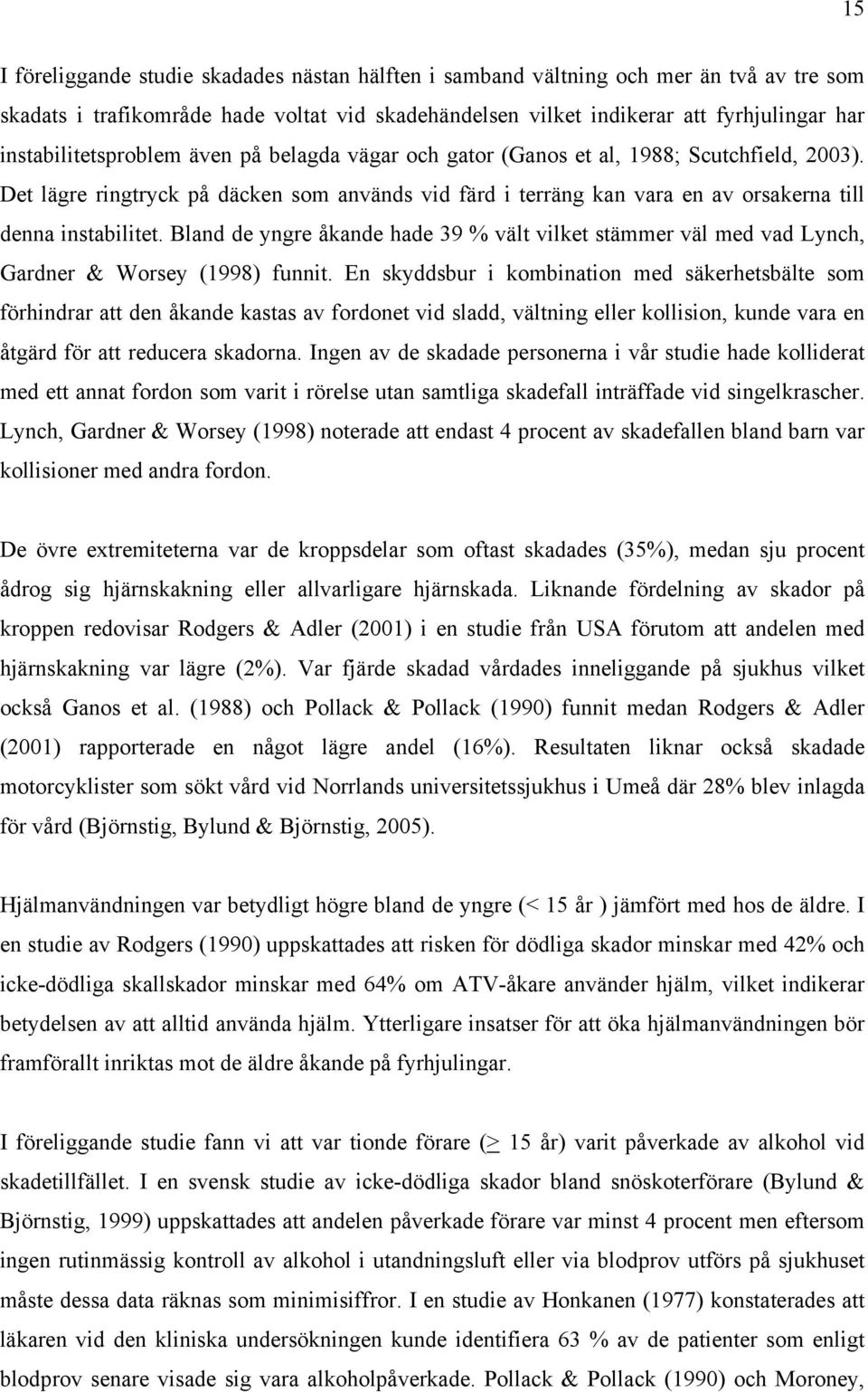 Det lägre ringtryck på däcken som används vid färd i terräng kan vara en av orsakerna till denna instabilitet.