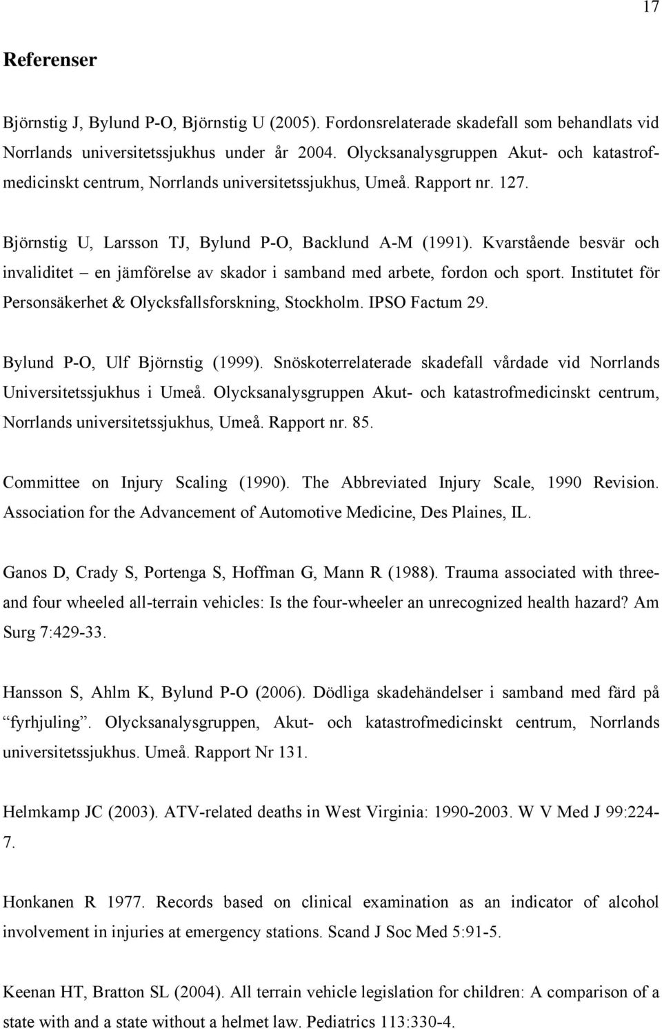 Kvarstående besvär och invaliditet en jämförelse av skador i samband med arbete, fordon och sport. Institutet för Personsäkerhet & Olycksfallsforskning, Stockholm. IPSO Factum 29.