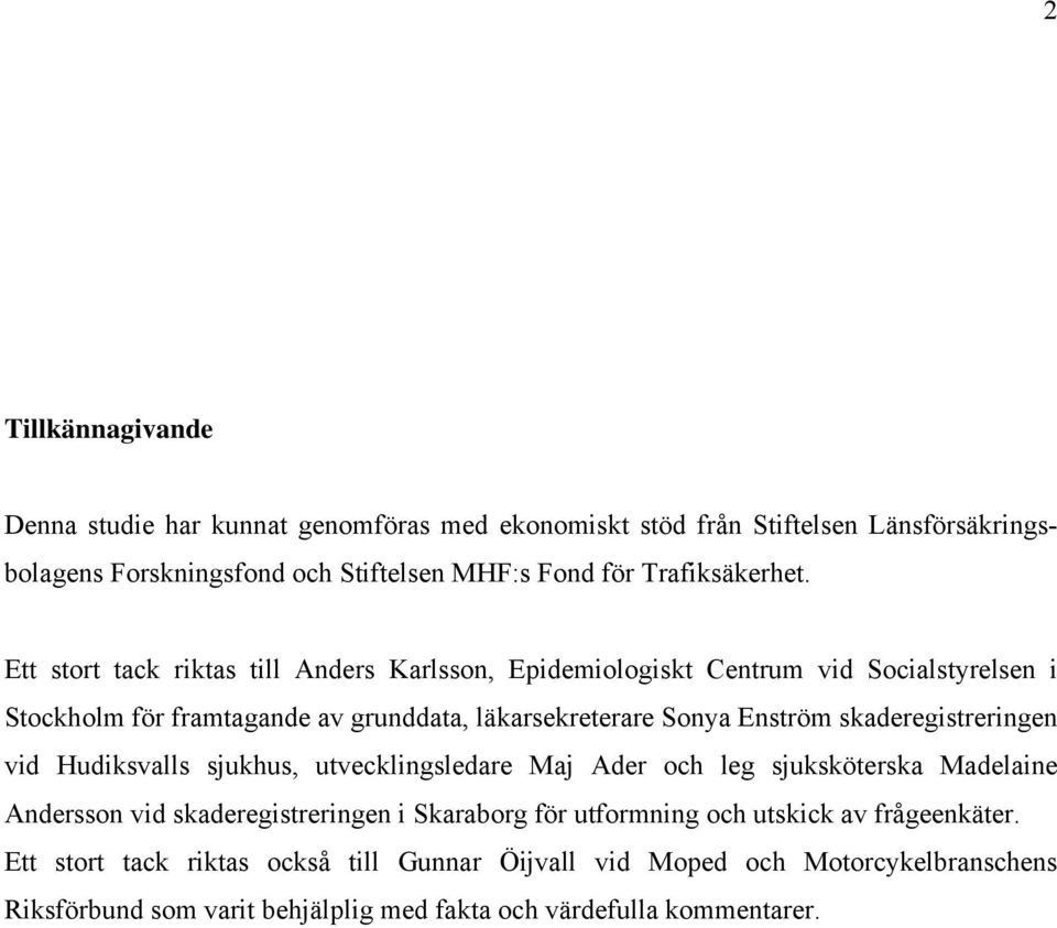 Ett stort tack riktas till Anders Karlsson, Epidemiologiskt Centrum vid Socialstyrelsen i Stockholm för framtagande av grunddata, läkarsekreterare Sonya Enström