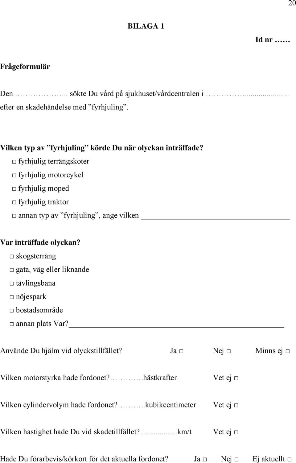 fyrhjulig terrängskoter fyrhjulig motorcykel fyrhjulig moped fyrhjulig traktor annan typ av fyrhjuling, ange vilken Var inträffade olyckan?