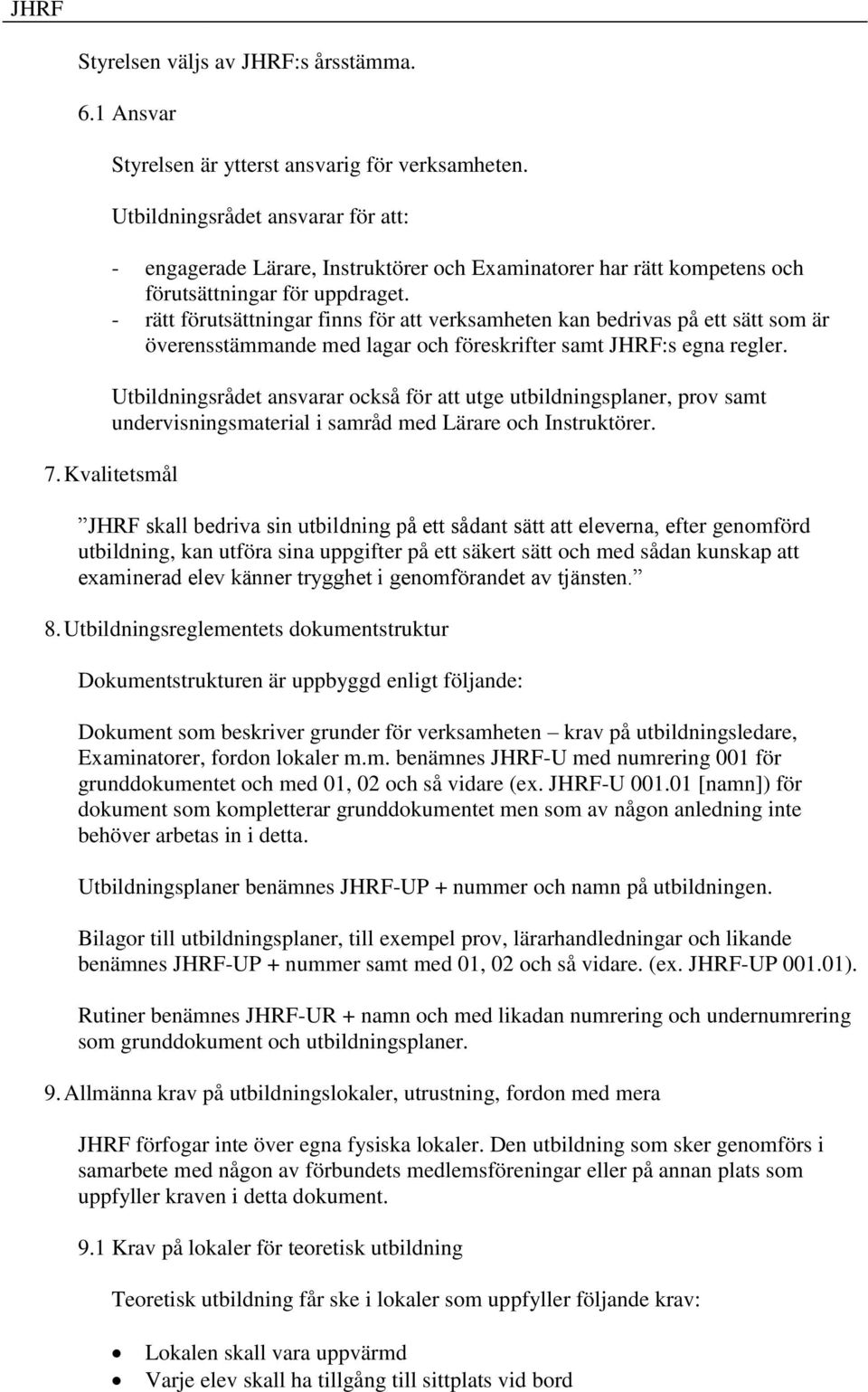 - rätt förutsättningar finns för att verksamheten kan bedrivas på ett sätt som är överensstämmande med lagar och föreskrifter samt JHRF:s egna regler.