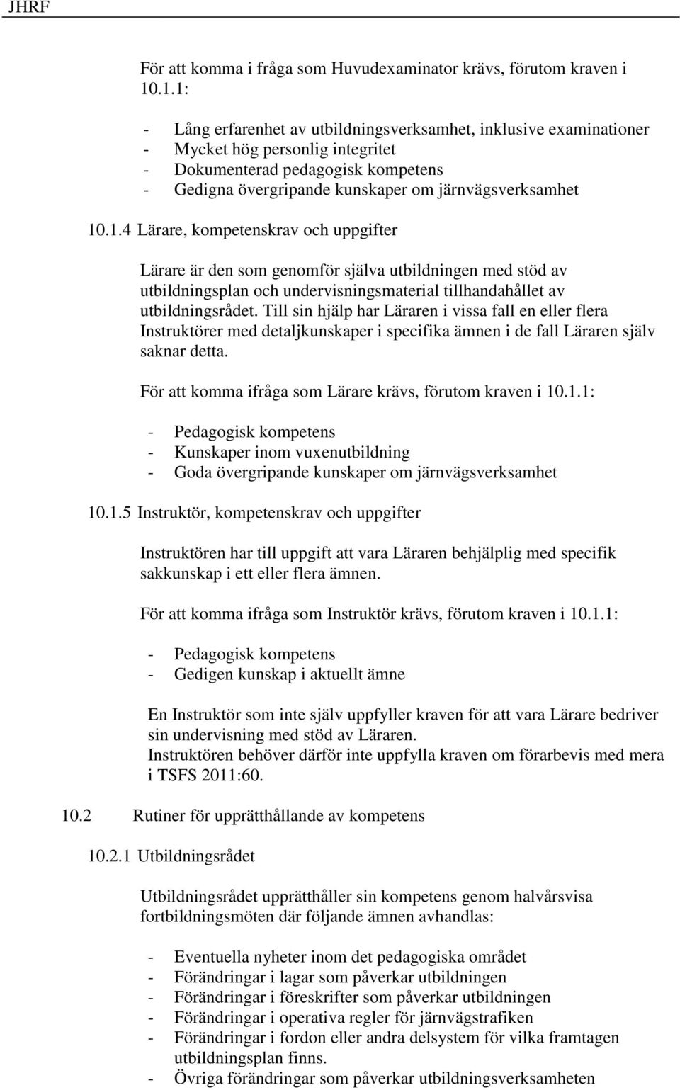 10.1.4 Lärare, kompetenskrav och uppgifter Lärare är den som genomför själva utbildningen med stöd av utbildningsplan och undervisningsmaterial tillhandahållet av utbildningsrådet.