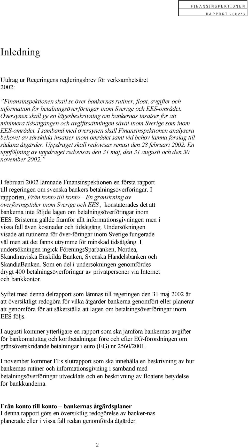 I samband med översynen skall Finansinspektionen analysera behovet av särskilda insatser inom området samt vid behov lämna förslag till sådana åtgärder.