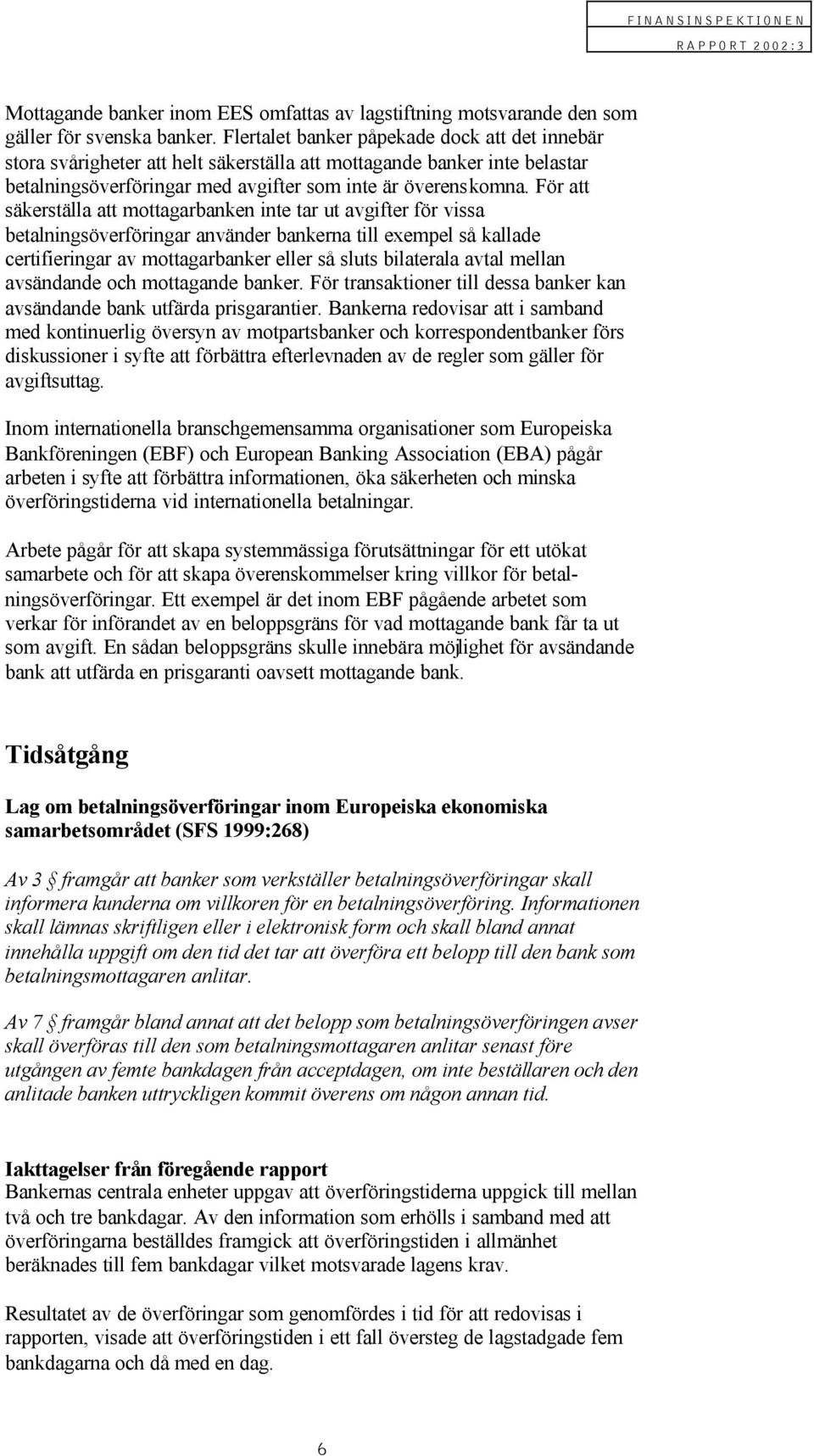 För att säkerställa att mottagarbanken inte tar ut avgifter för vissa betalningsöverföringar använder bankerna till exempel så kallade certifieringar av mottagarbanker eller så sluts bilaterala avtal