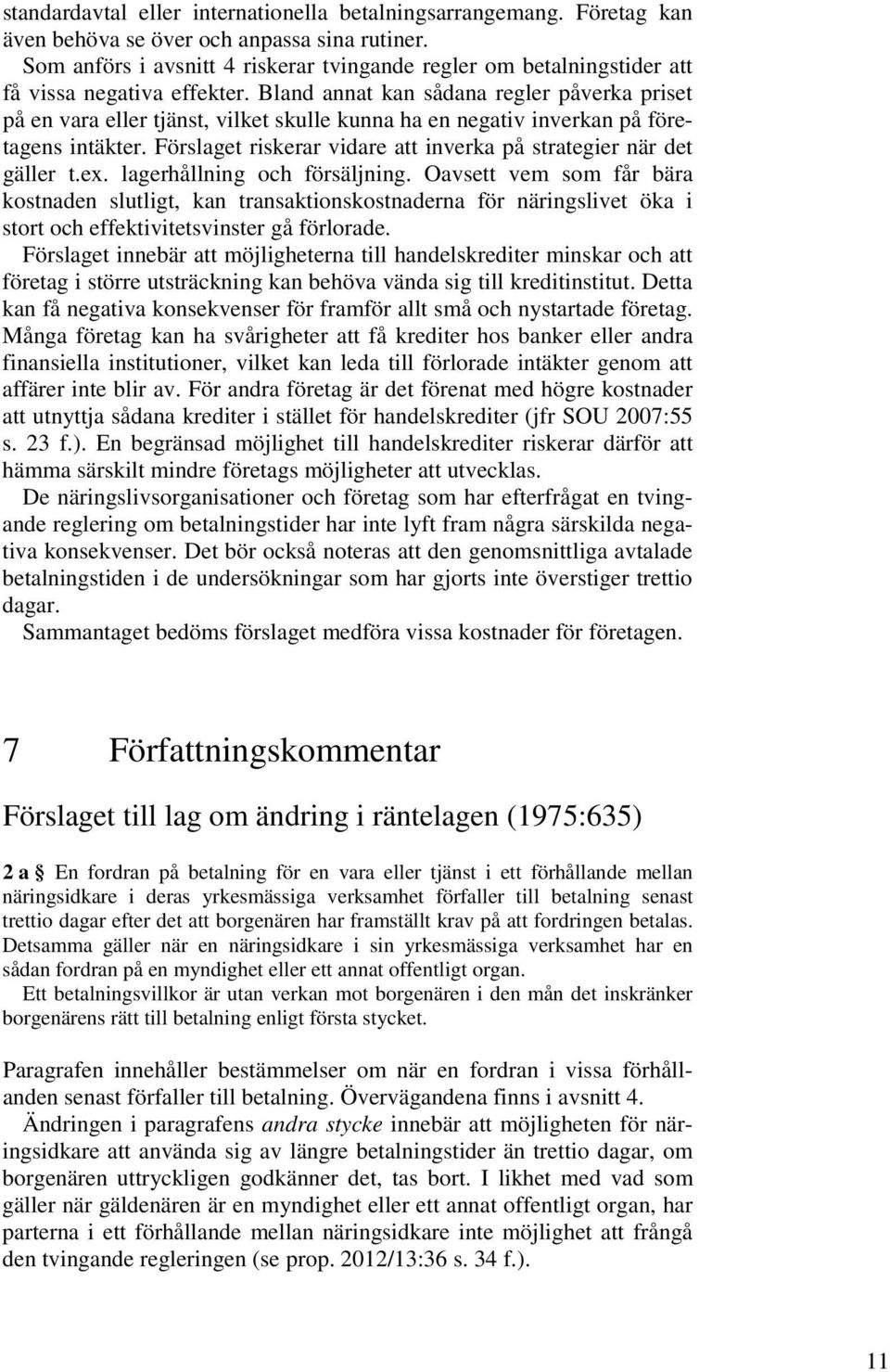 Bland annat kan sådana regler påverka priset på en vara eller tjänst, vilket skulle kunna ha en negativ inverkan på företagens intäkter.