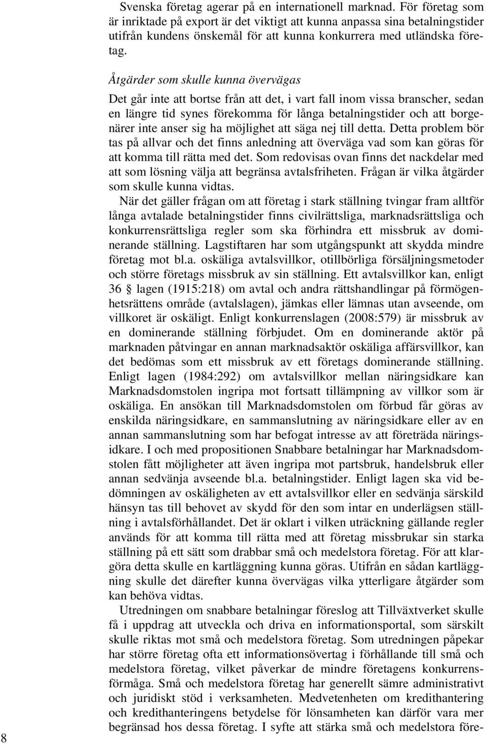 8 Åtgärder som skulle kunna övervägas Det går inte att bortse från att det, i vart fall inom vissa branscher, sedan en längre tid synes förekomma för långa betalningstider och att borgenärer inte