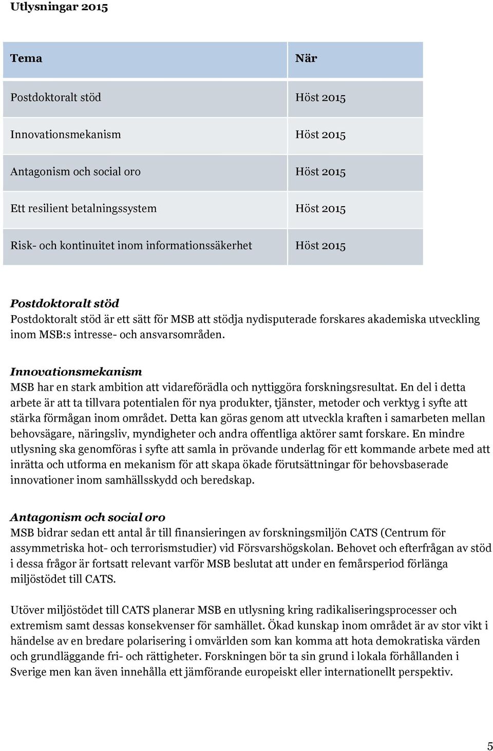 Innovationsmekanism MSB har en stark ambition att vidareförädla och nyttiggöra forskningsresultat.