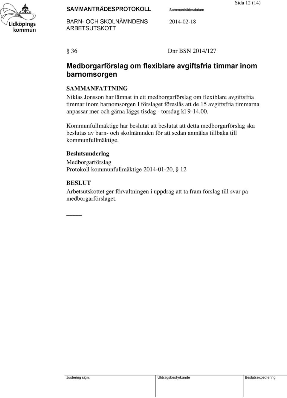 Kommunfullmäktige har beslutat att beslutat att detta medborgarförslag ska beslutas av barn- och skolnämnden för att sedan anmälas tillbaka till kommunfullmäktige.