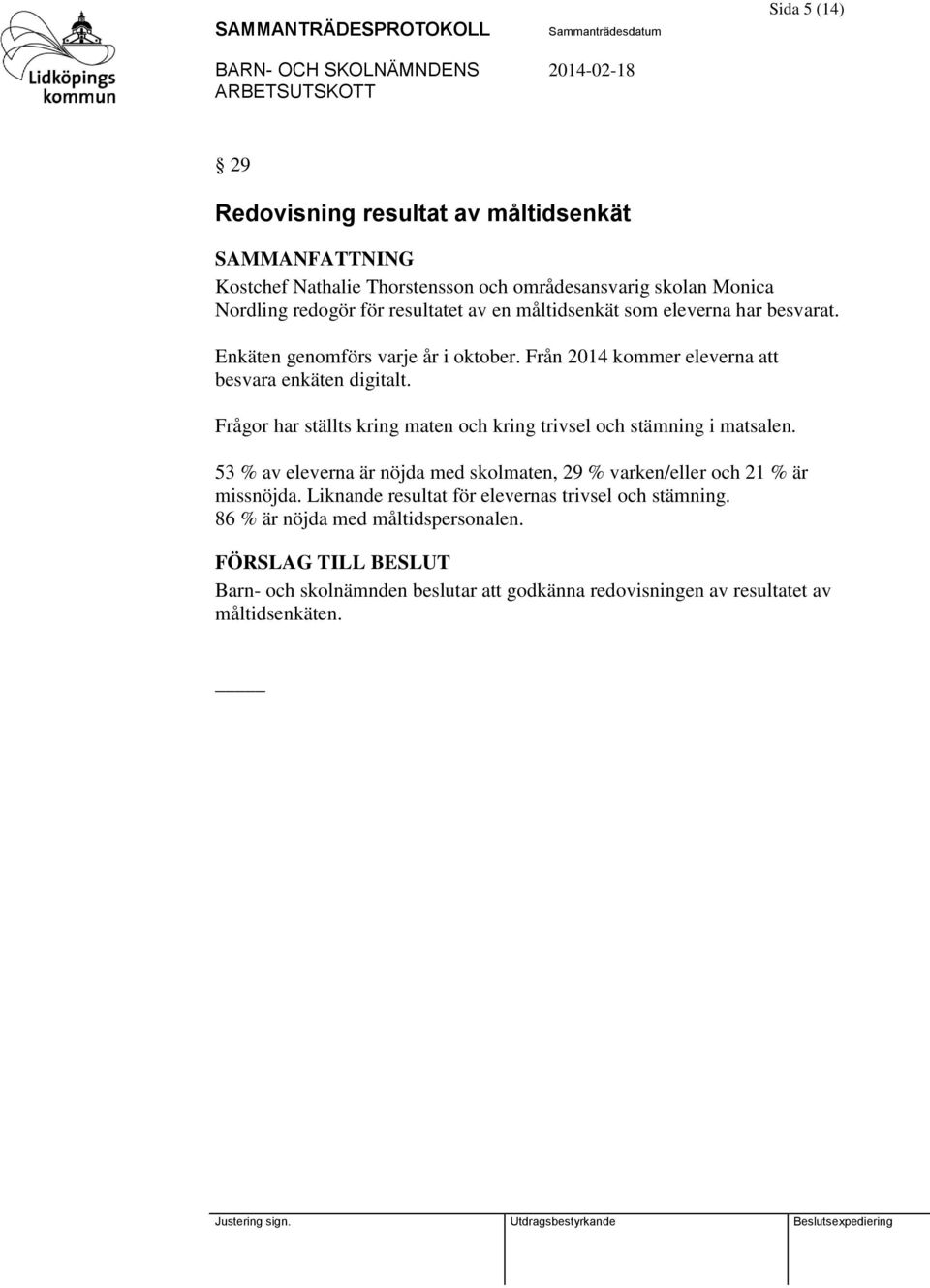 Frågor har ställts kring maten och kring trivsel och stämning i matsalen. 53 % av eleverna är nöjda med skolmaten, 29 % varken/eller och 21 % är missnöjda.