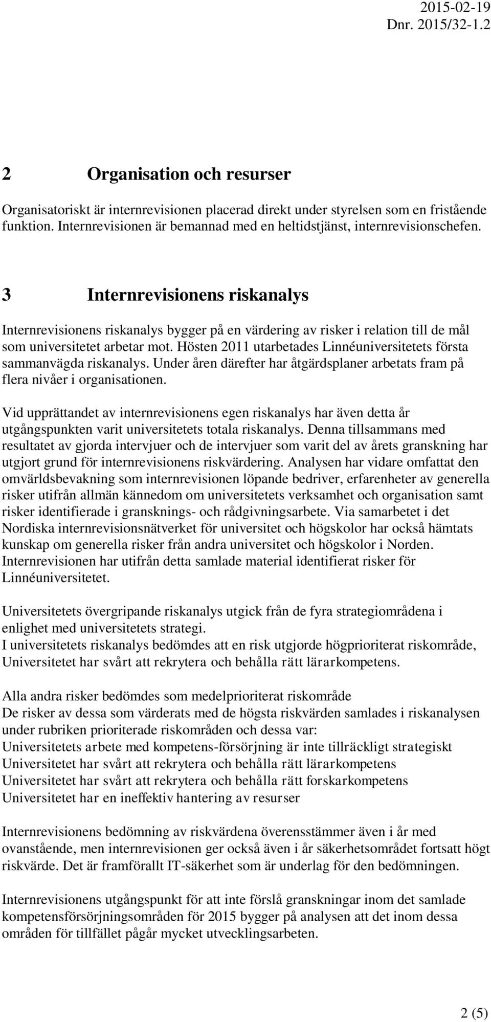 Hösten 2011 utarbetades Linnéuniversitetets första sammanvägda riskanalys. Under åren därefter har åtgärdsplaner arbetats fram på flera nivåer i organisationen.