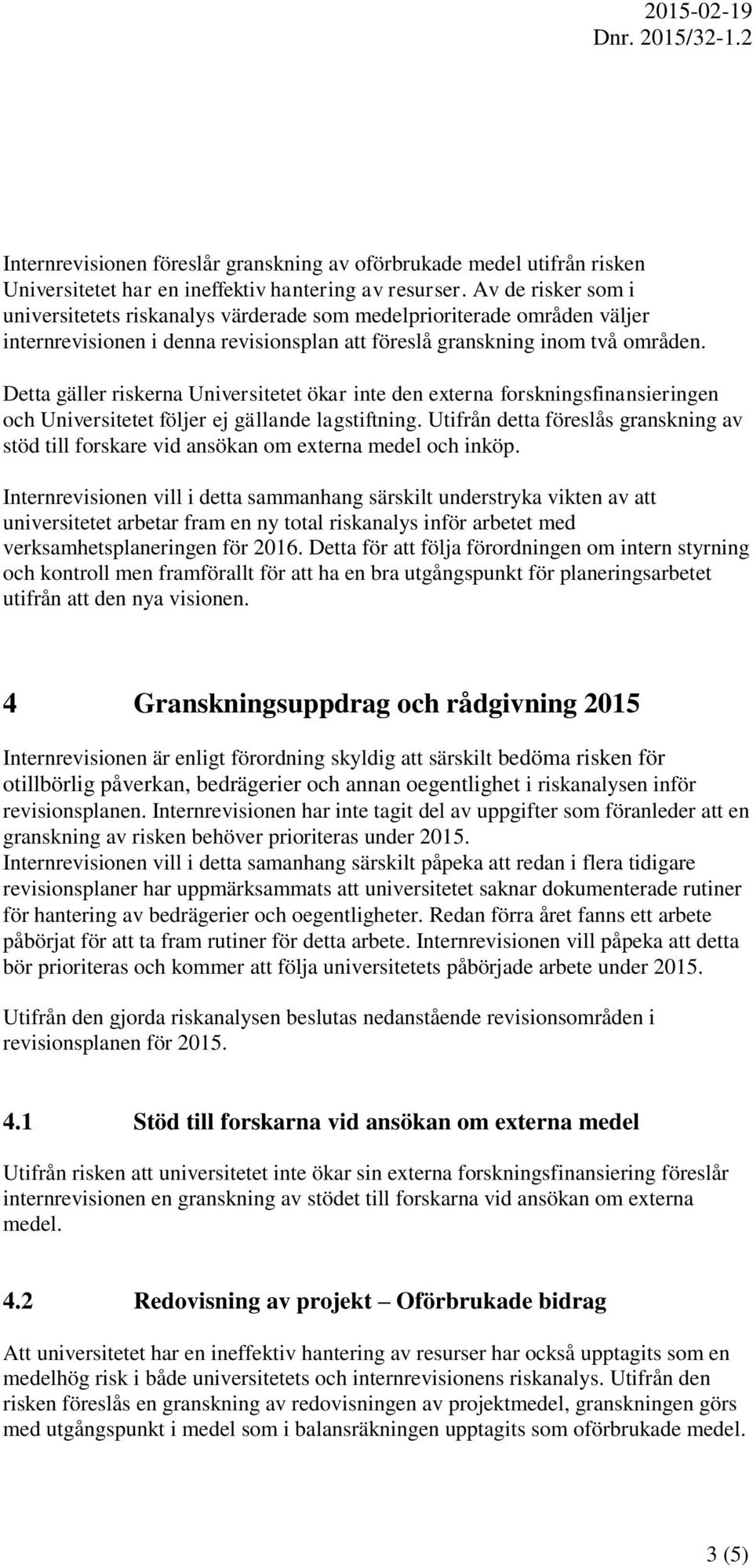 Detta gäller riskerna Universitetet ökar inte den externa forskningsfinansieringen och Universitetet följer ej gällande lagstiftning.