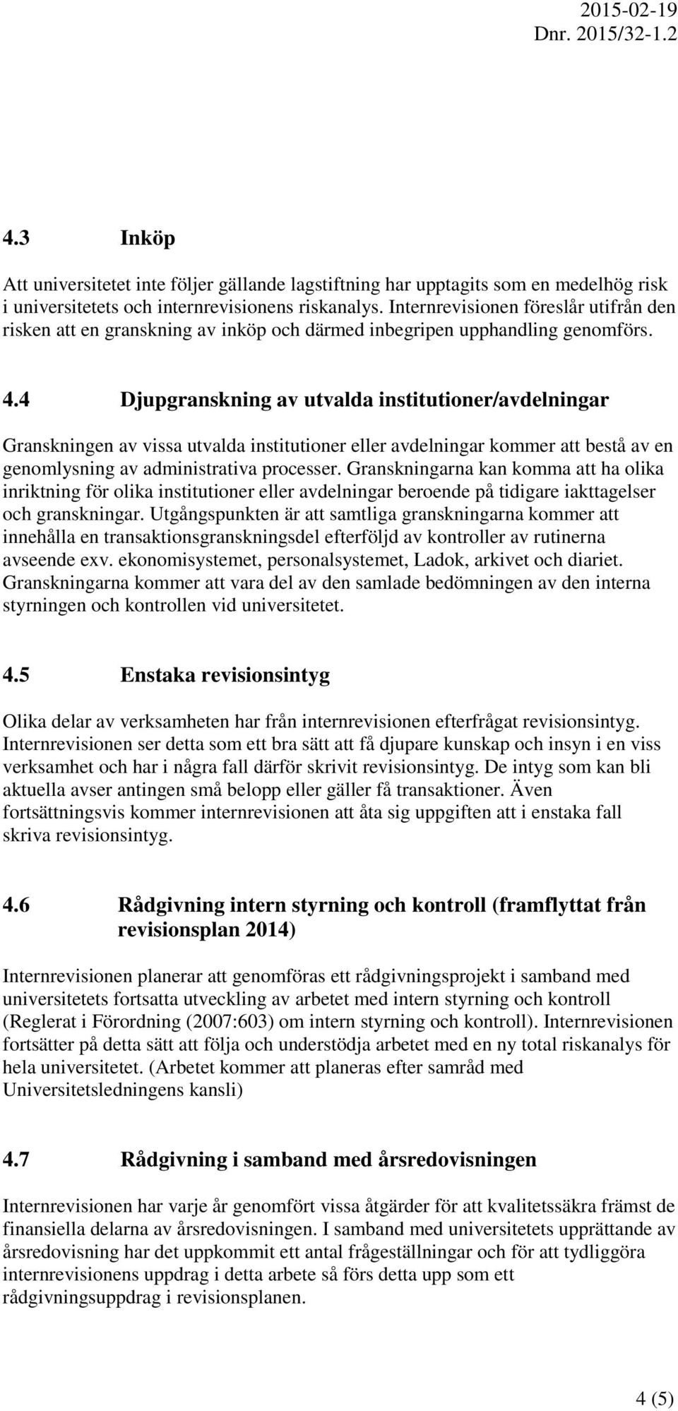 4 Djupgranskning av utvalda institutioner/avdelningar Granskningen av vissa utvalda institutioner eller avdelningar kommer att bestå av en genomlysning av administrativa processer.