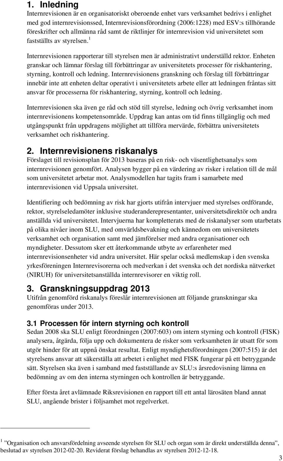 1 Internrevisionen rapporterar till styrelsen men är administrativt underställd rektor.