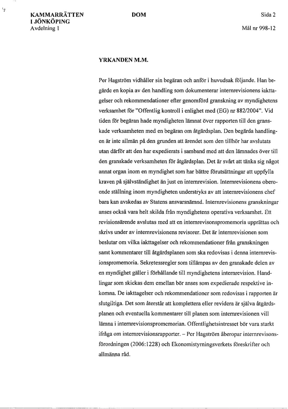 (EG) nr 882/2004". Vid tiden för begäran hade myndigheten lämnat över rapporten till den granskade verksamheten med en begäran om åtgärdsplan.