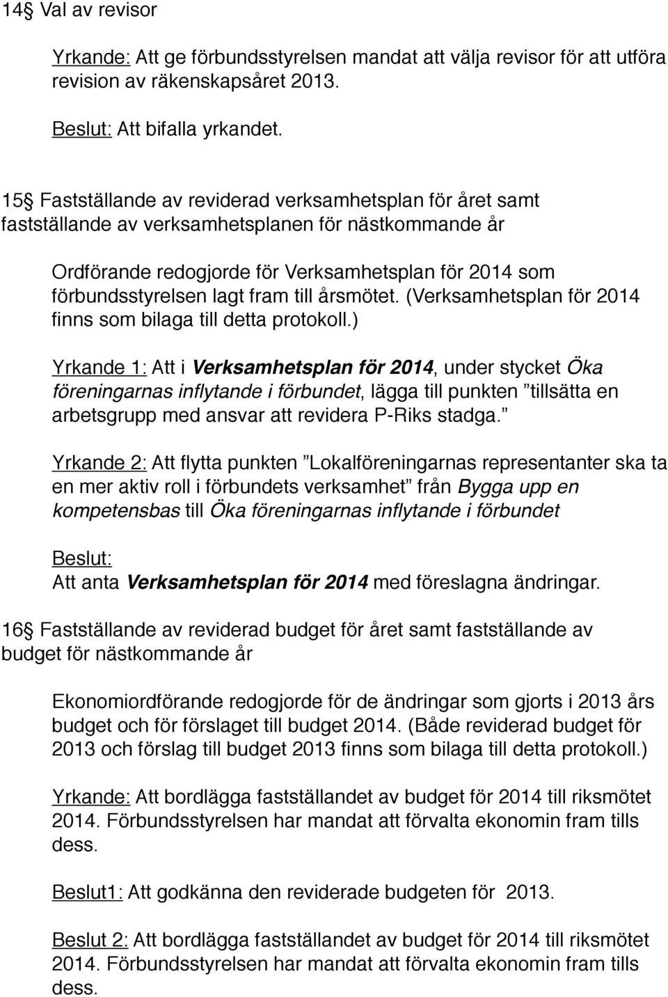 till årsmötet. (Verksamhetsplan för 2014 finns som bilaga till detta protokoll.