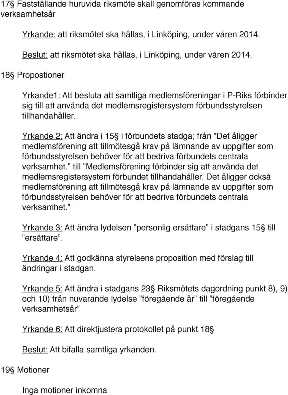 18 Propostioner Yrkande1: Att besluta att samtliga medlemsföreningar i P-Riks förbinder sig till att använda det medlemsregistersystem förbundsstyrelsen tillhandahåller.