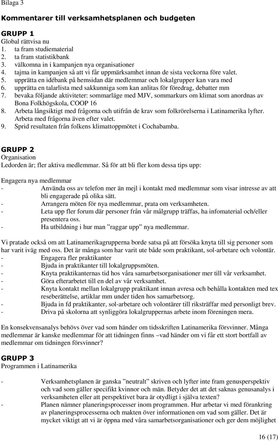 upprätta en talarlista med sakkunniga som kan anlitas för föredrag, debatter mm 7. bevaka följande aktiviteter: sommarläge med MJV, sommarkurs om klimat som anordnas av Bona Folkhögskola, COOP 16 8.