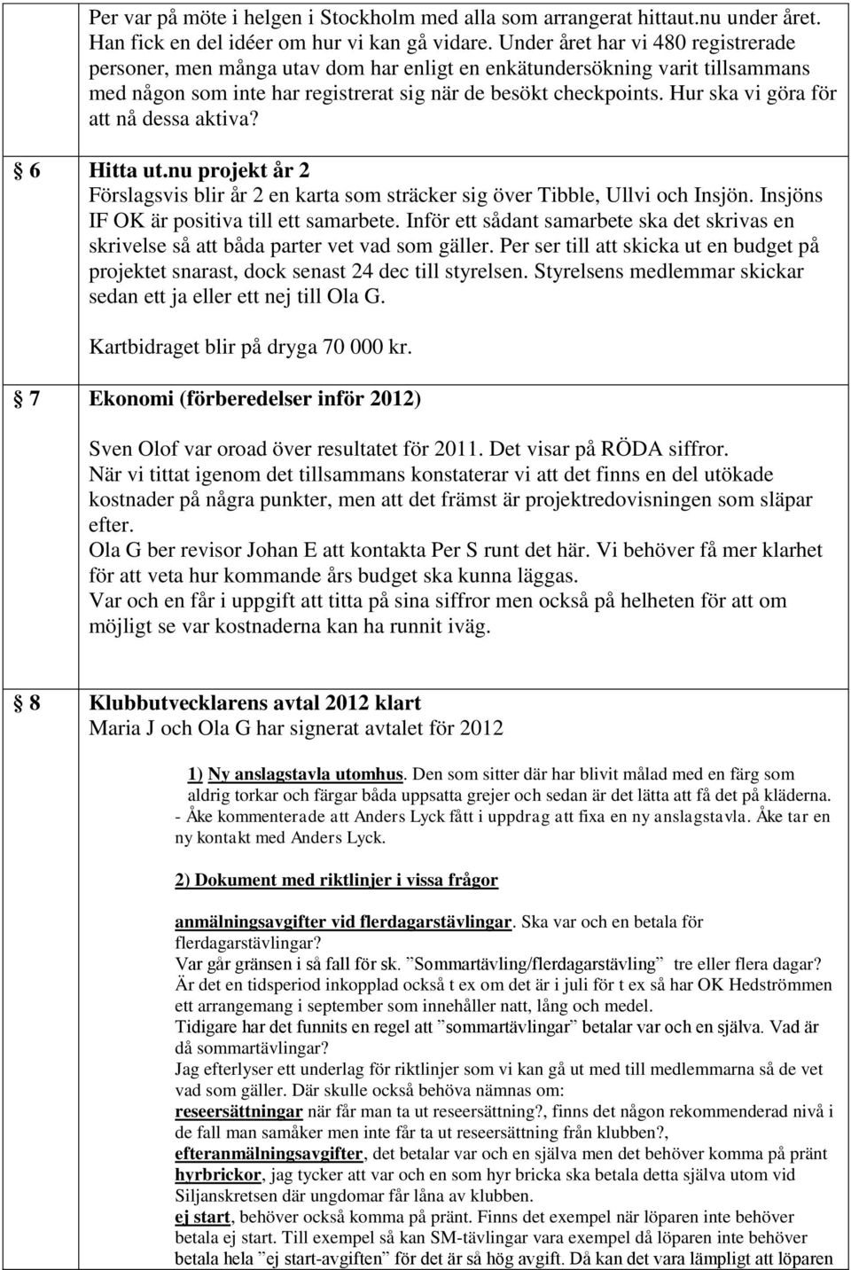 Hur ska vi göra för att nå dessa aktiva? 6 Hitta ut.nu projekt år 2 Förslagsvis blir år 2 en karta som sträcker sig över Tibble, Ullvi och Insjön. Insjöns IF OK är positiva till ett samarbete.