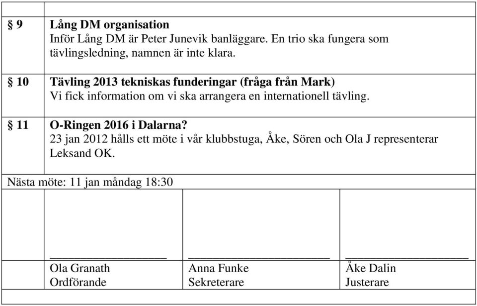 10 Tävling 2013 tekniskas funderingar (fråga från Mark) Vi fick information om vi ska arrangera en internationell