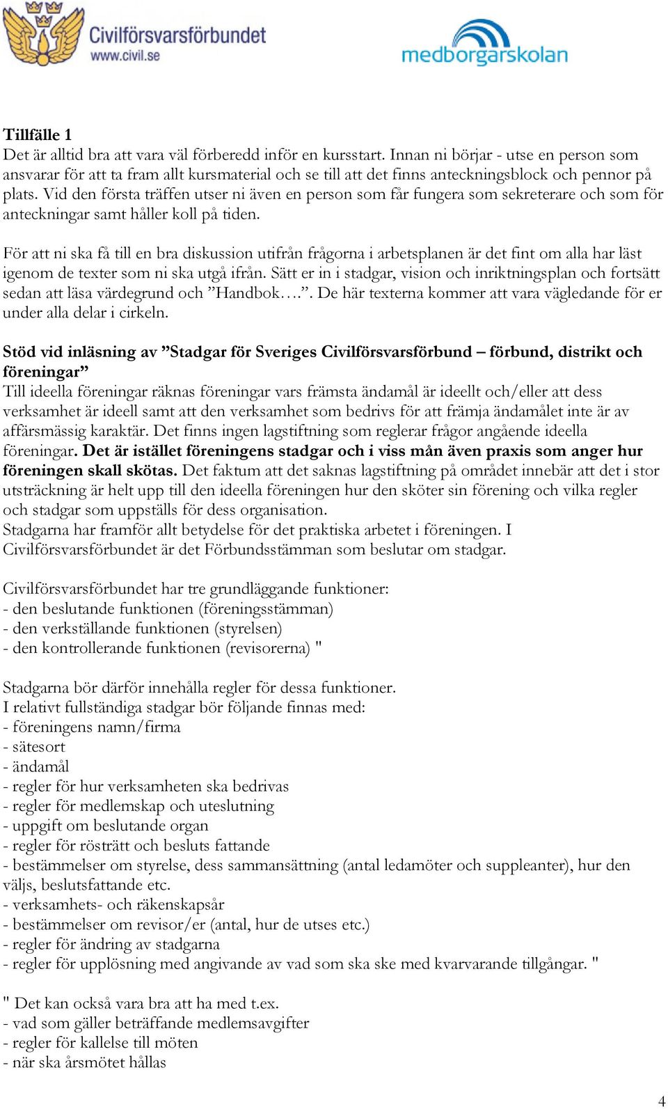 Vid den första träffen utser ni även en person som får fungera som sekreterare och som för anteckningar samt håller koll på tiden.