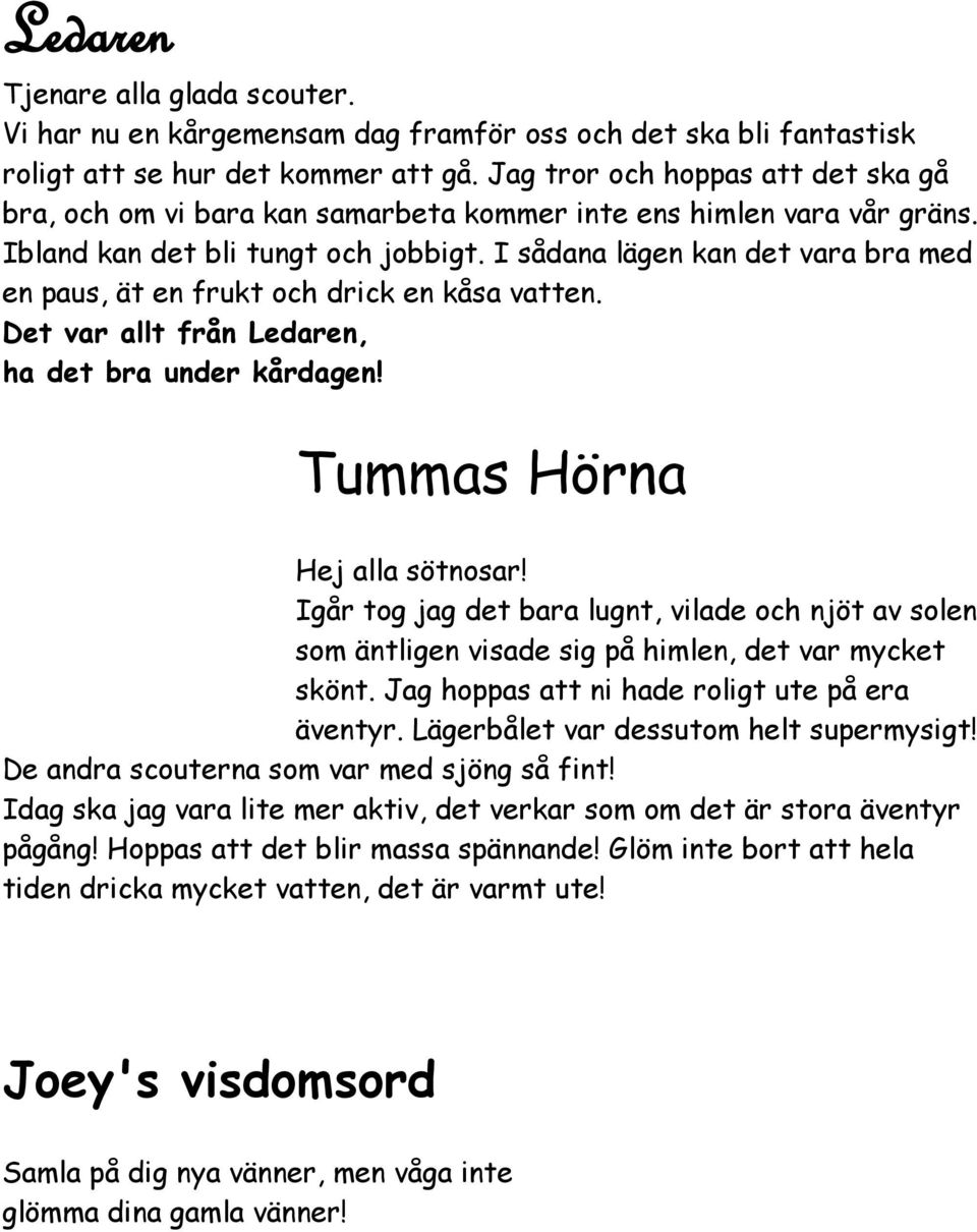 I sådana lägen kan det vara bra med en paus, ät en frukt och drick en kåsa vatten. Det var allt från Ledaren, ha det bra under kårdagen! Tummas Hörna Hej alla sötnosar!