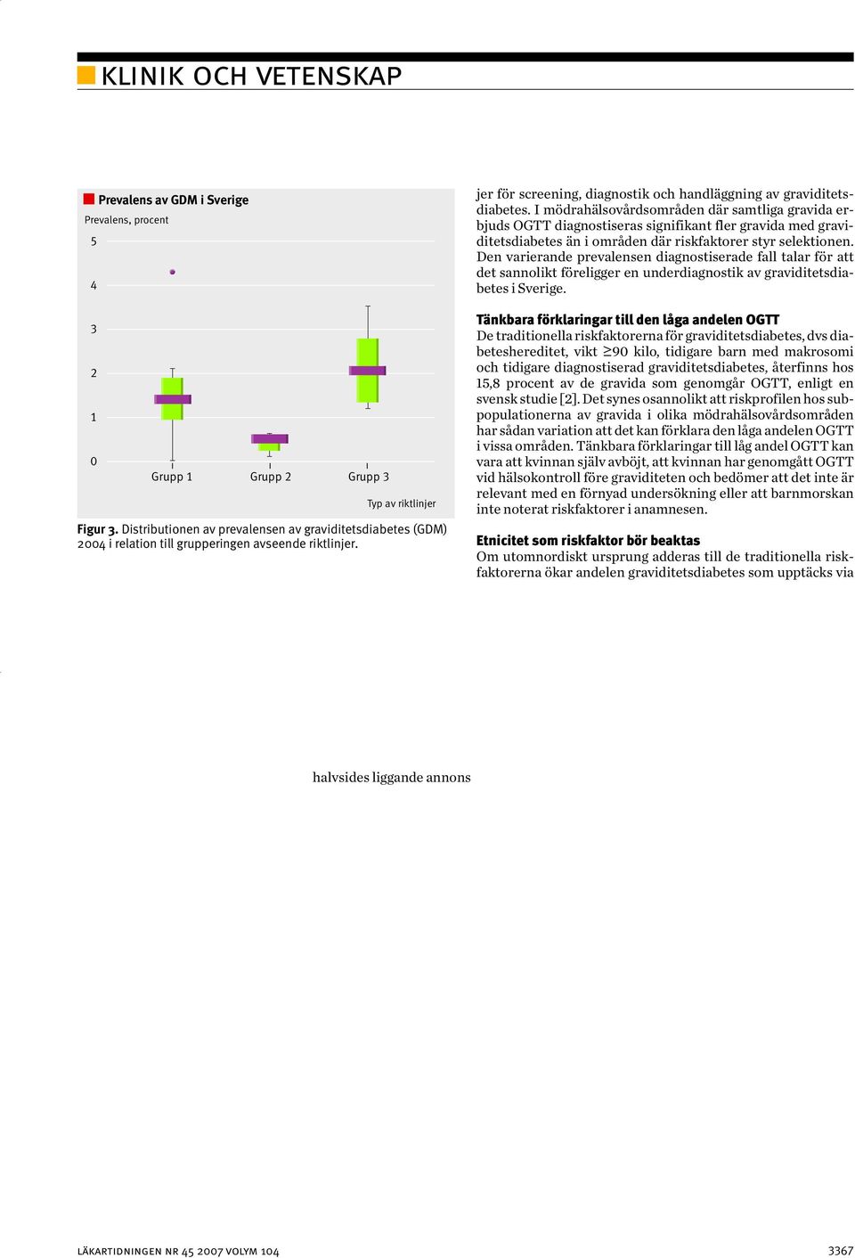 I mödrahälsovårdsområden där samtliga gravida erbjuds OGTT diagnostiseras signifikant fler gravida med graviditetsdiabetes än i områden där riskfaktorer styr selektionen.