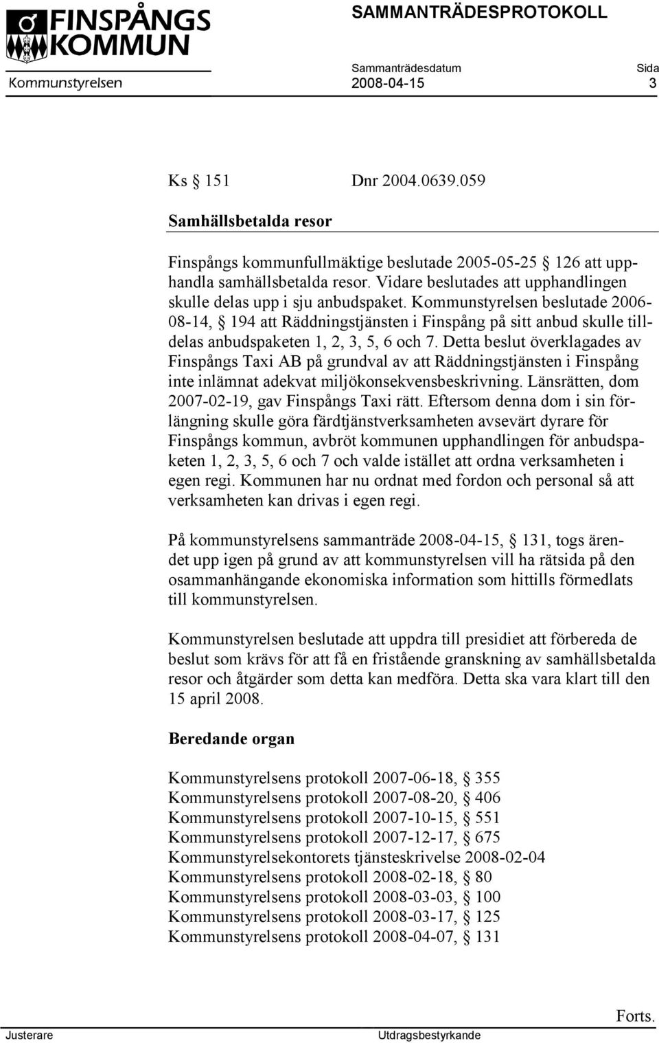 Kommunstyrelsen beslutade 2006-08-14, 194 att Räddningstjänsten i Finspång på sitt anbud skulle tilldelas anbudspaketen 1, 2, 3, 5, 6 och 7.