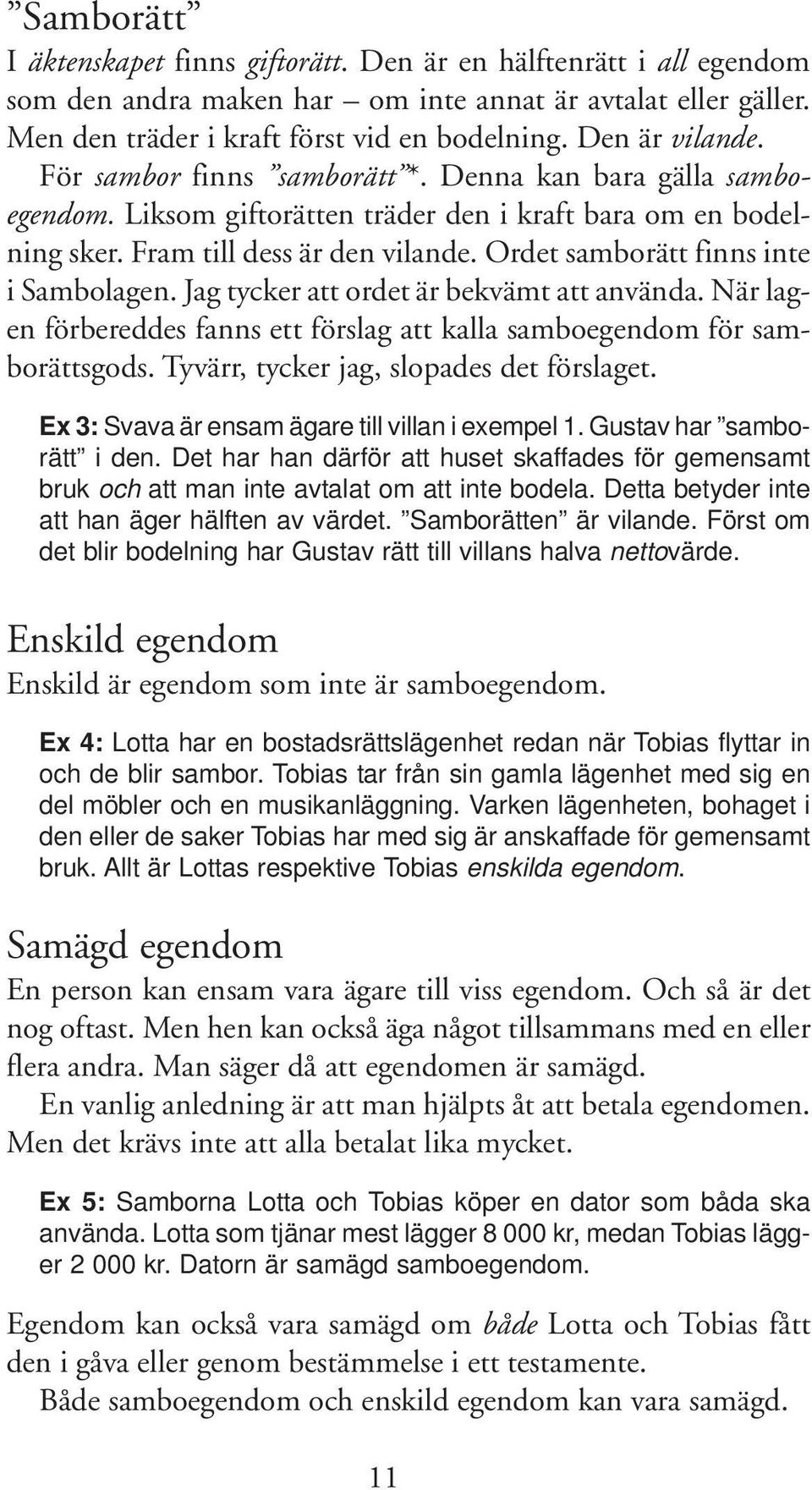 Ordet samborätt finns inte i Sambolagen. Jag tycker att ordet är bekvämt att använda. När lagen förbereddes fanns ett förslag att kalla samboegendom för samborättsgods.