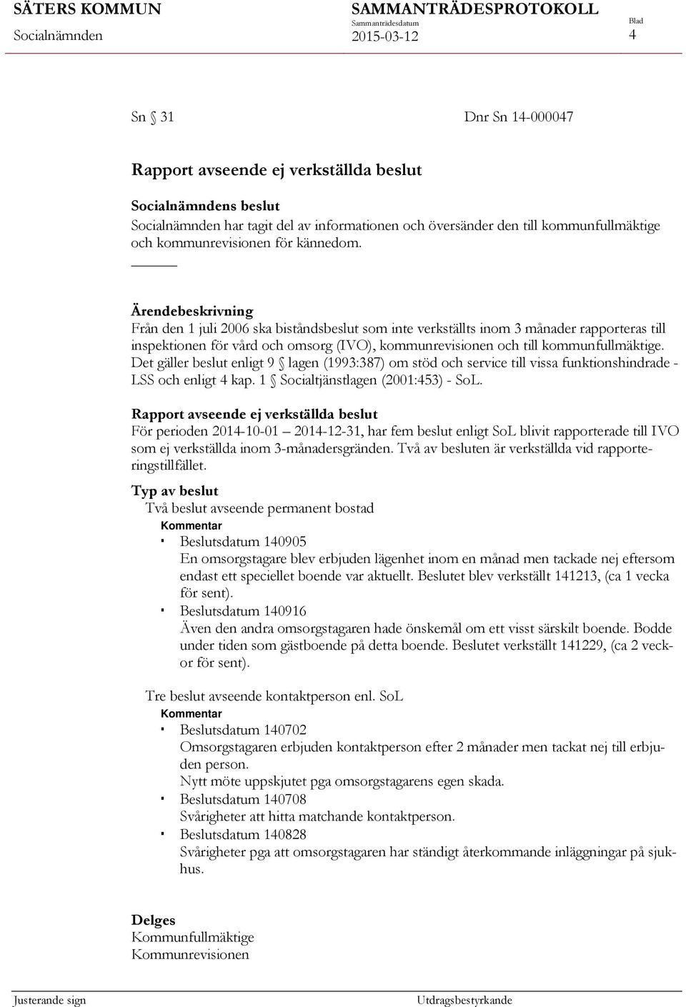 Det gäller beslut enligt 9 lagen (1993:387) om stöd och service till vissa funktionshindrade - LSS och enligt 4 kap. 1 Socialtjänstlagen (2001:453) - SoL.