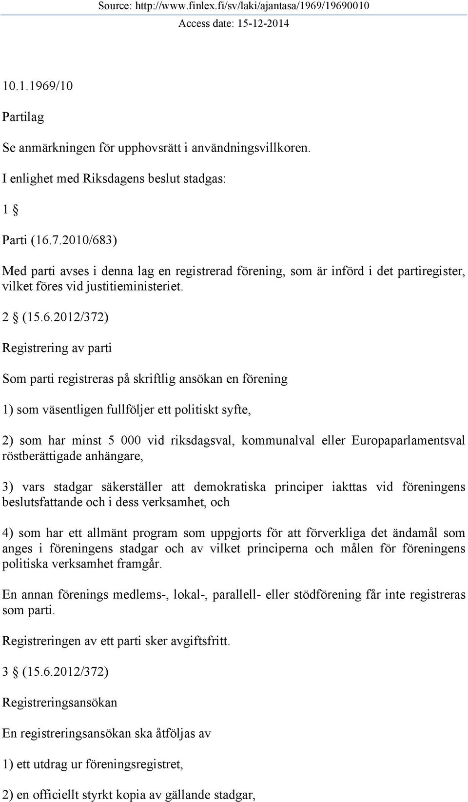 3) Med parti avses i denna lag en registrerad förening, som är införd i det partiregister, vilket föres vid justitieministeriet. 2 (15.6.