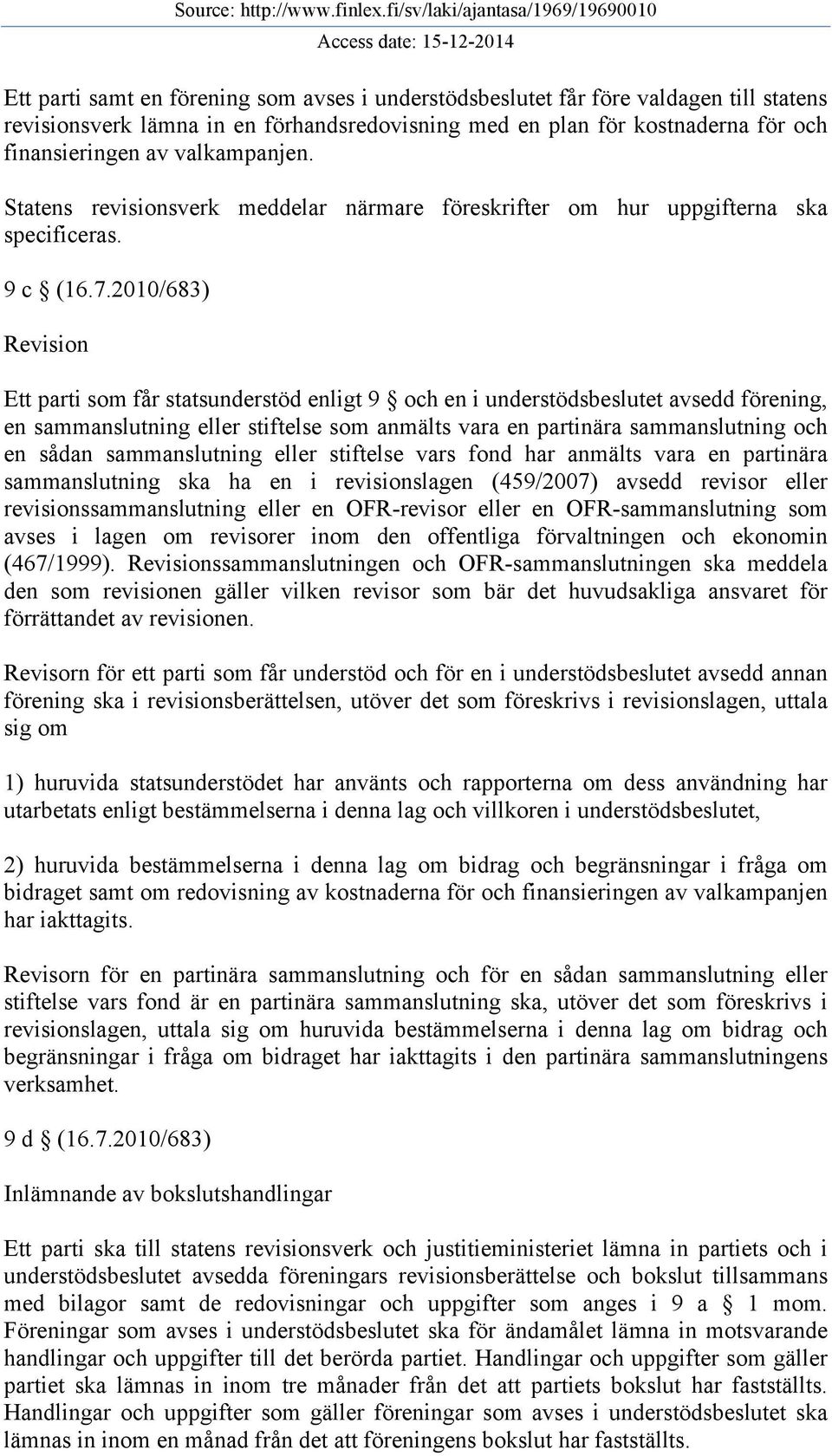 2010/683) Revision Ett parti som får statsunderstöd enligt 9 och en i understödsbeslutet avsedd förening, en sammanslutning eller stiftelse som anmälts vara en partinära sammanslutning och en sådan