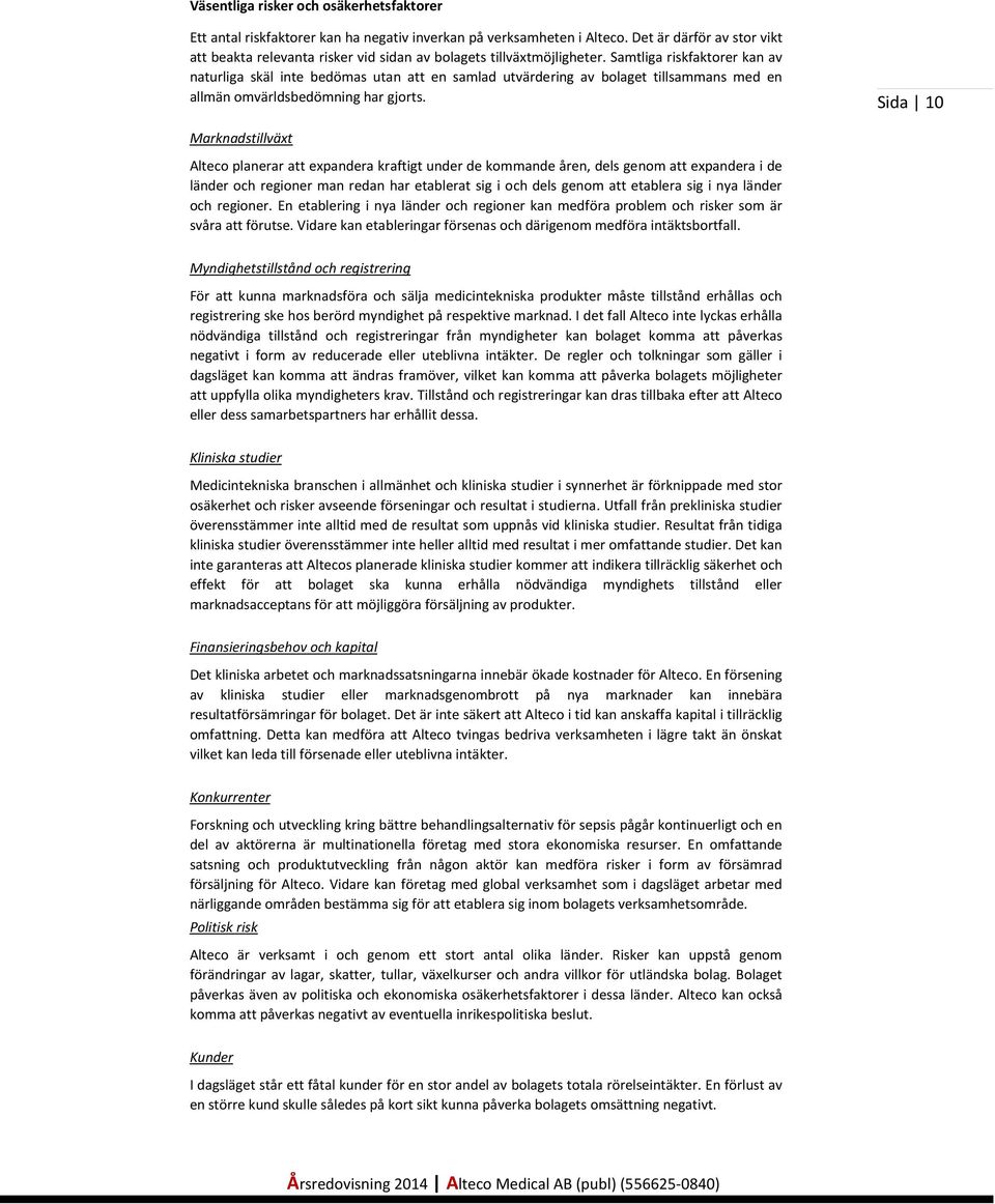 Samtliga riskfaktorer kan av naturliga skäl inte bedömas utan att en samlad utvärdering av bolaget tillsammans med en allmän omvärldsbedömning har gjorts.