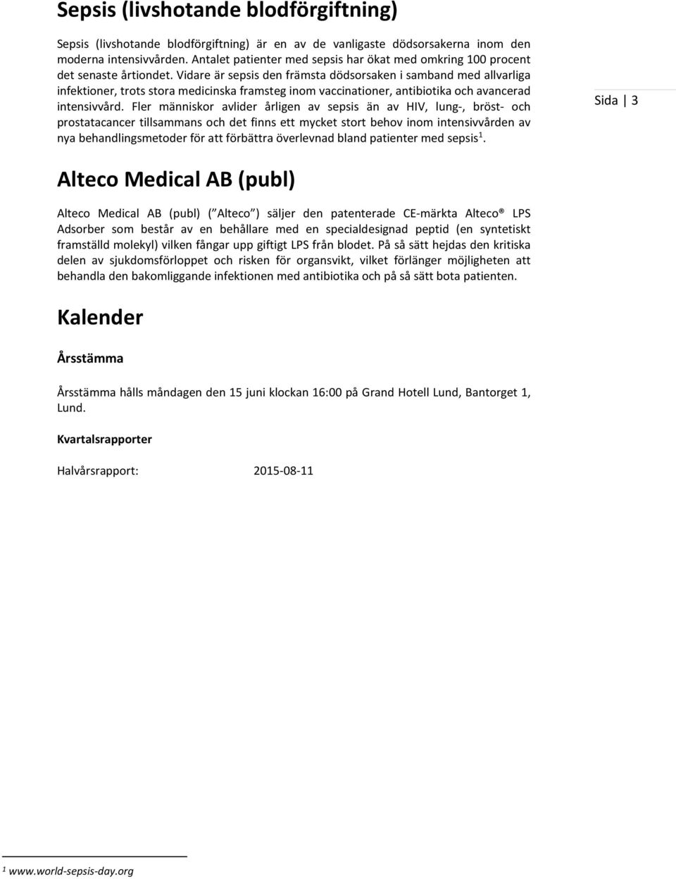 Vidare är sepsis den främsta dödsorsaken i samband med allvarliga infektioner, trots stora medicinska framsteg inom vaccinationer, antibiotika och avancerad intensivvård.
