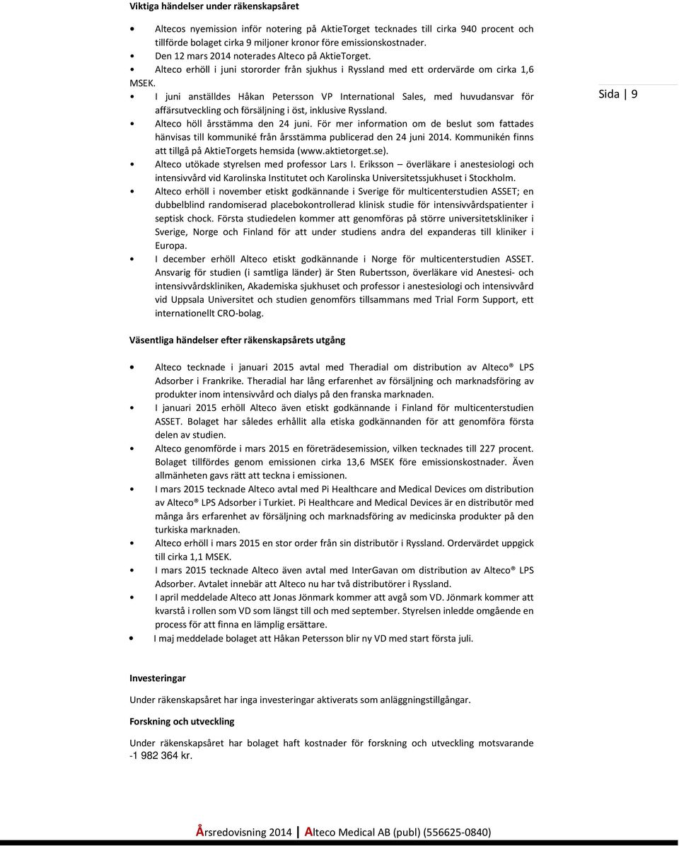 I juni anställdes Håkan Petersson VP International Sales, med huvudansvar för affärsutveckling och försäljning i öst, inklusive Ryssland. Alteco höll årsstämma den 24 juni.