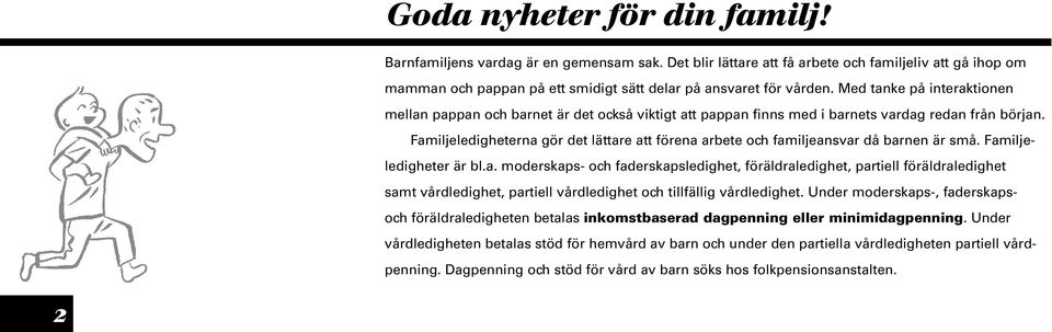 Familjeledigheterna gör det lättare att förena arbete och familjeansvar då barnen är små. Familjeledigheter är bl.a. moderskaps- och faderskapsledighet, föräldraledighet, partiell föräldraledighet samt vårdledighet, partiell vårdledighet och tillfällig vårdledighet.