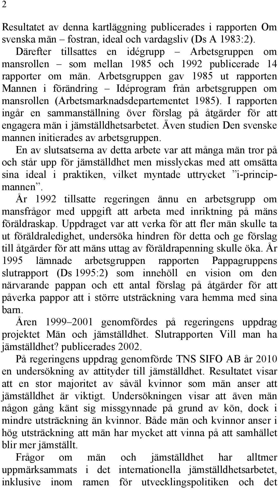 Arbetsgruppen gav 1985 ut rapporten Mannen i förändring Idéprogram från arbetsgruppen om mansrollen (Arbetsmarknadsdepartementet 1985).