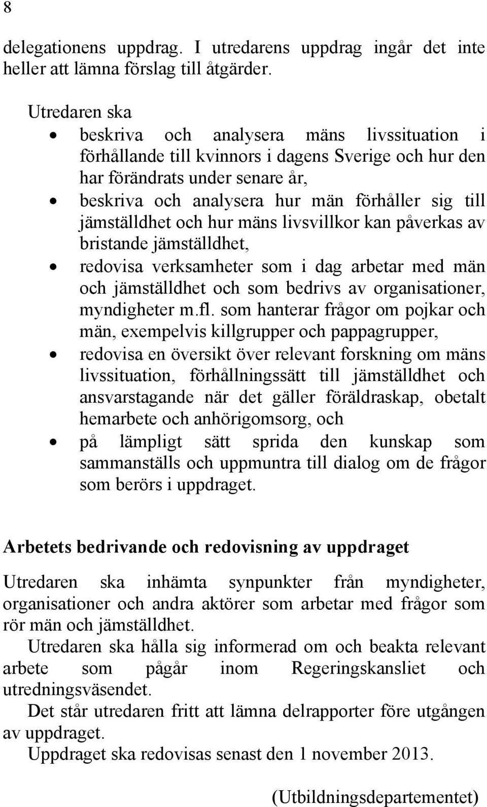 jämställdhet och hur mäns livsvillkor kan påverkas av bristande jämställdhet, redovisa verksamheter som i dag arbetar med män och jämställdhet och som bedrivs av organisationer, myndigheter m.fl.