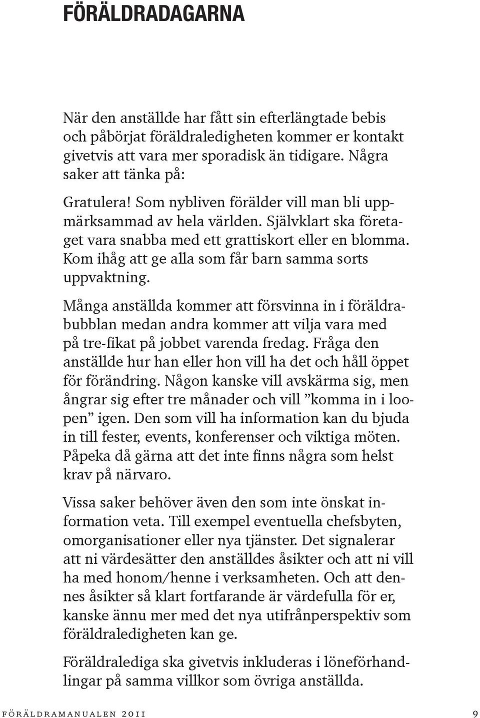 Många anställda kommer att försvinna in i föräldrabubblan medan andra kommer att vilja vara med på tre-fikat på jobbet varenda fredag.