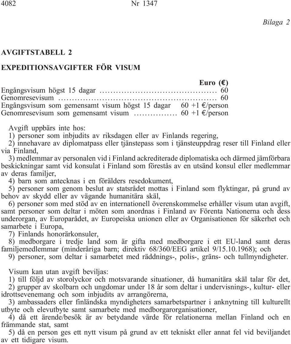 .. 60 +1 /person Avgift uppbärs inte hos: 1) personer som inbjudits av riksdagen eller av Finlands regering, 2) innehavare av diplomatpass eller tjänstepass som i tjänsteuppdrag reser till Finland