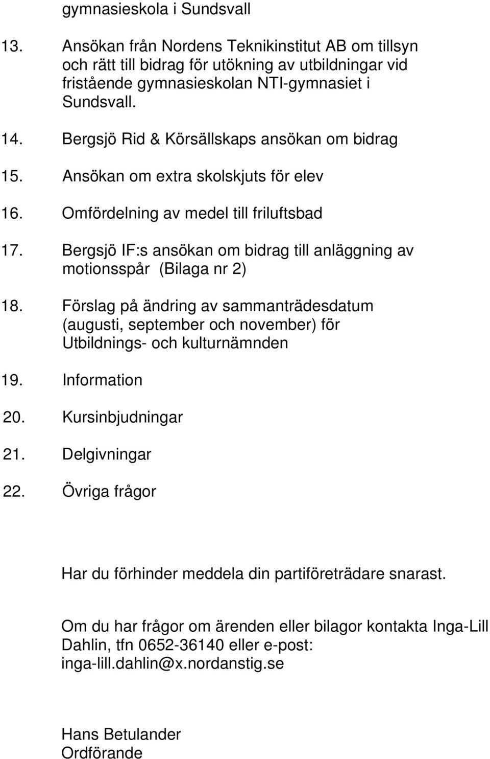 Bergsjö IF:s ansökan om bidrag till anläggning av motionsspår (Bilaga nr 2) 18. Förslag på ändring av sammanträdesdatum (augusti, september och november) för Utbildnings- och kulturnämnden 19.