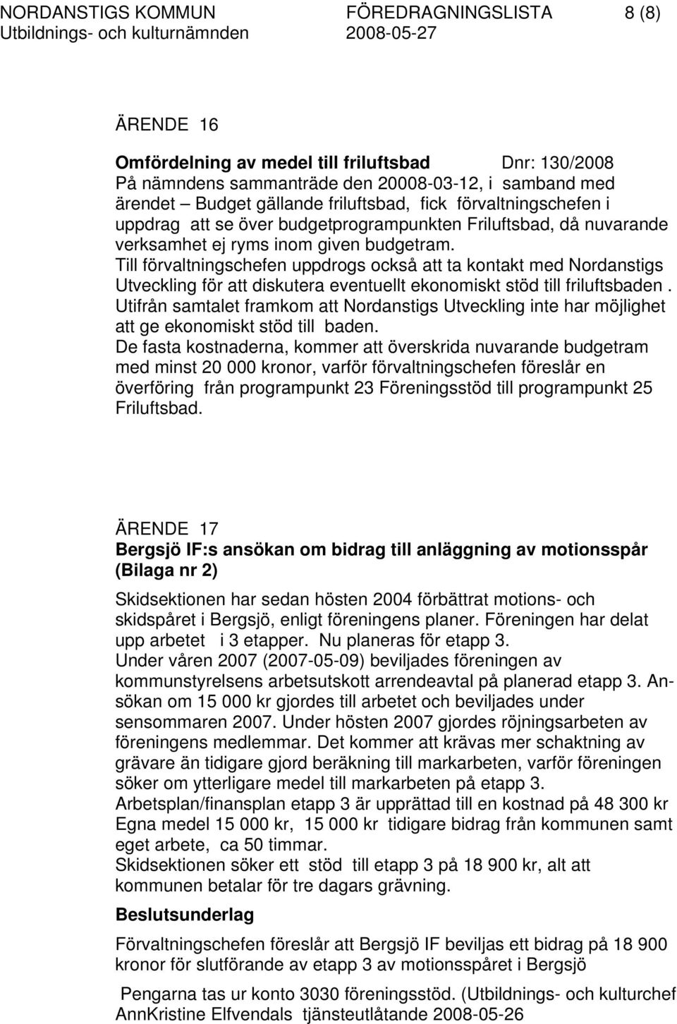 Till förvaltningschefen uppdrogs också att ta kontakt med Nordanstigs Utveckling för att diskutera eventuellt ekonomiskt stöd till friluftsbaden.