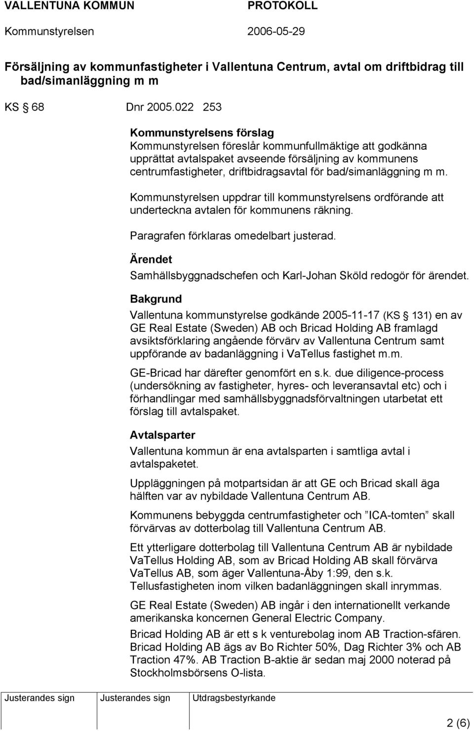 bad/simanläggning m m. Kommunstyrelsen uppdrar till kommunstyrelsens ordförande att underteckna avtalen för kommunens räkning. Paragrafen förklaras omedelbart justerad.