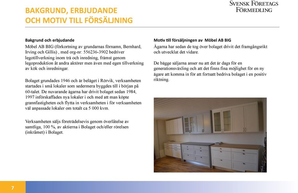 Bolaget grundades 1946 och är beläget i Rörvik, verksamheten startades i små lokaler som sedermera byggdes till i början på 60-talet.