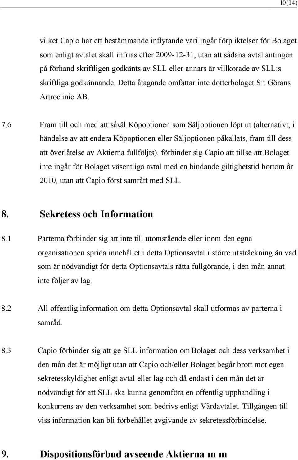 6 Fram till och med att såväl Köpoptionen som Säljoptionen löpt ut (alternativt, i händelse av att endera Köpoptionen eller Säljoptionen påkallats, fram till dess att överlåtelse av Aktierna