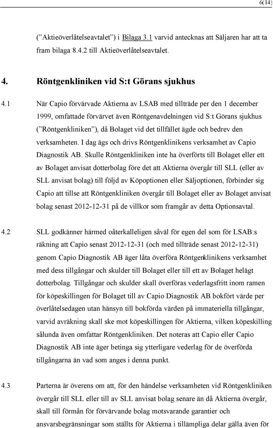 ägde och bedrev den verksamheten. I dag ägs och drivs Röntgenklinikens verksamhet av Capio Diagnostik AB.