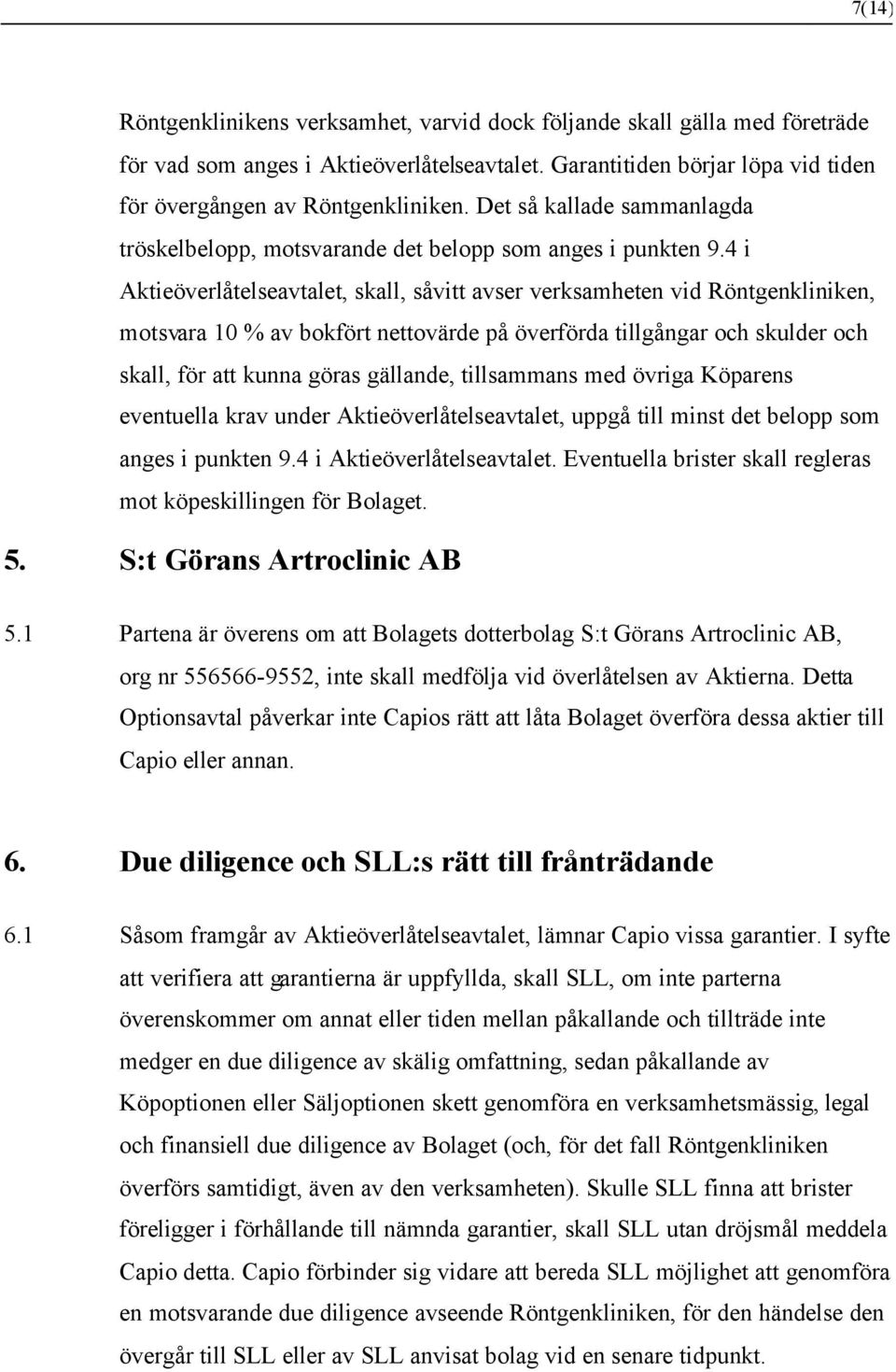 4 i Aktieöverlåtelseavtalet, skall, såvitt avser verksamheten vid Röntgenkliniken, motsvara 10 % av bokfört nettovärde på överförda tillgångar och skulder och skall, för att kunna göras gällande,