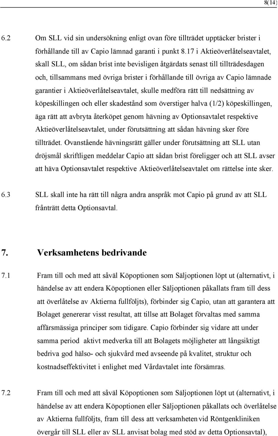 i Aktieöverlåtelseavtalet, skulle medföra rätt till nedsättning av köpeskillingen och eller skadestånd som överstiger halva (1/2) köpeskillingen, äga rätt att avbryta återköpet genom hävning av