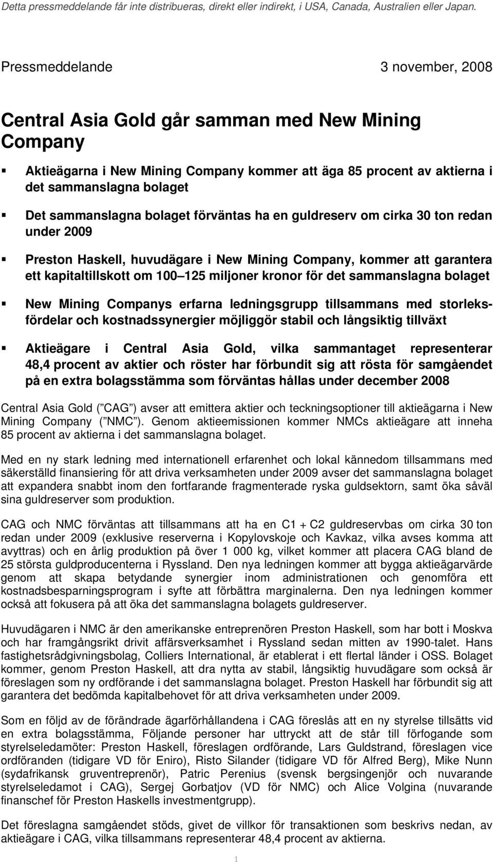 sammanslagna bolaget New Mining Companys erfarna ledningsgrupp tillsammans med storleksfördelar och kostnadssynergier möjliggör stabil och långsiktig tillväxt Aktieägare i Central Asia Gold, vilka