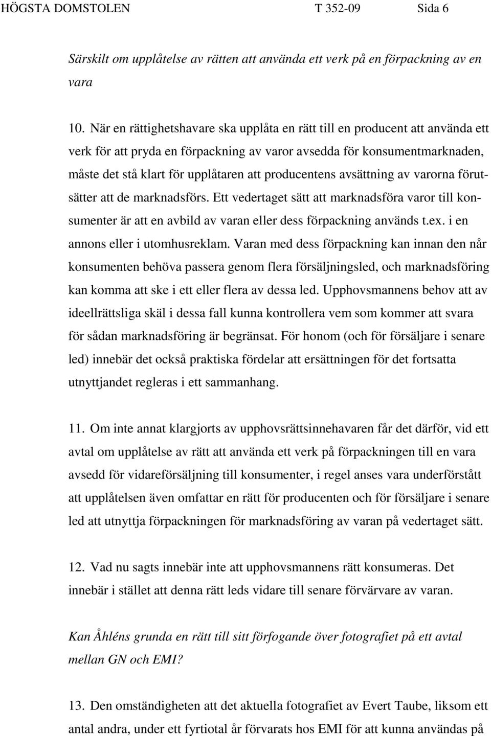 producentens avsättning av varorna förutsätter att de marknadsförs. Ett vedertaget sätt att marknadsföra varor till konsumenter är att en avbild av varan eller dess förpackning används t.ex.