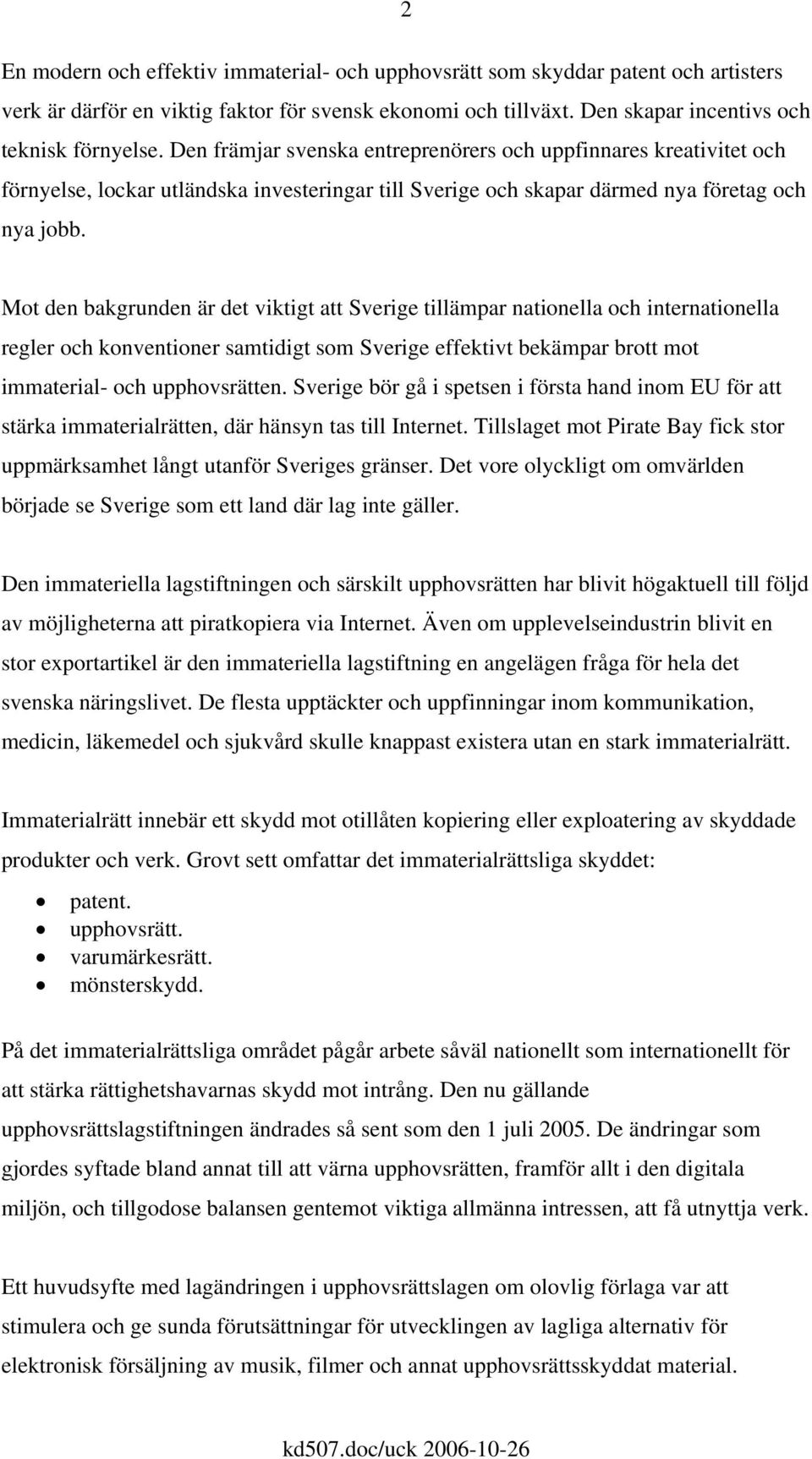 Mot den bakgrunden är det viktigt att Sverige tillämpar nationella och internationella regler och konventioner samtidigt som Sverige effektivt bekämpar brott mot immaterial- och upphovsrätten.